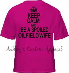 Keep Calm and be a Spoiled Oilfield Wife- Black Text