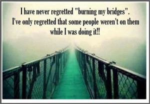 Burning bridges. #quotes
