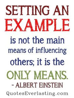 to set a good example to your people. Everything you do is an example ...