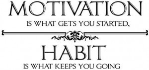 ... is what gets you started. Habit is what keeps you going. Jim Ryan
