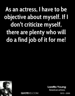 As an actress, I have to be objective about myself. If I don't ...
