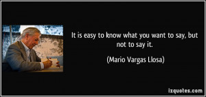 ... to know what you want to say, but not to say it. - Mario Vargas Llosa