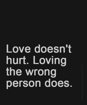 Love Doesn’t Hurt. Loving the wrong person does.