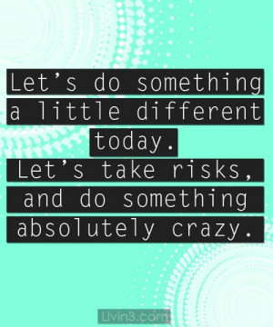... take risks and do something absolutely crazy. Positive Quote poster