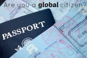 Being a global citizen means that although you may not have traveled ...
