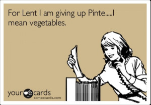 Lent.....lol....maybe not veggies but certainly not pinterest. Lol
