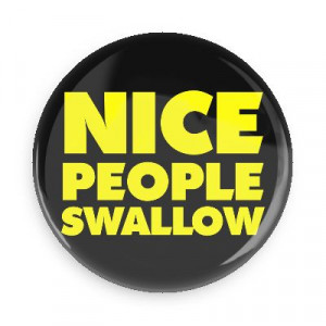 Perverted Sayings Nice people swallow perverted