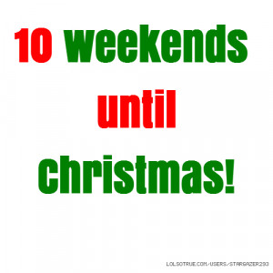 10 weekends until Christmas!