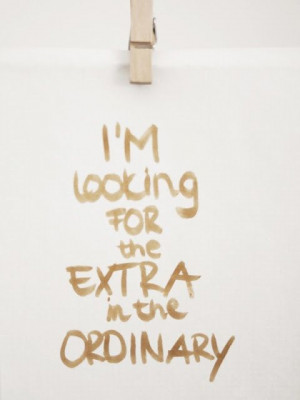 looking for the extra in the ordinary