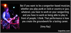 want to be a songwriter-based musician, whether you play punk or rock ...