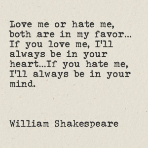 Love me or hate me, both are in my favor…