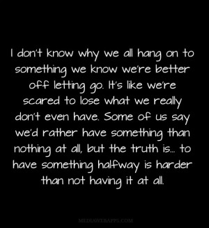 . It’s like we’re scared to lose what we really don’t even have ...