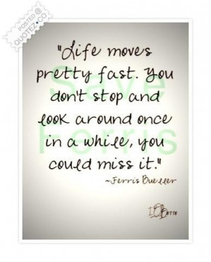 Life moves pretty fast quote