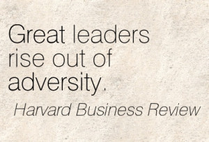 Great Leaders Rise Out Of Adversity.