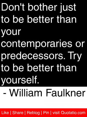 ... predecessors try to be better than yourself william faulkner # quotes