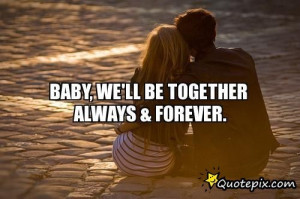 Baby, We'll Be Together Always & Forever.