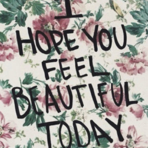hope you feel beautiful today. :)