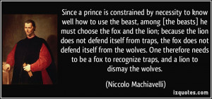 Since a prince is constrained by necessity to know well how to use the ...