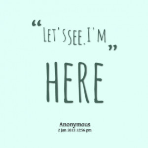 Quotes Picture: let's see i'm here