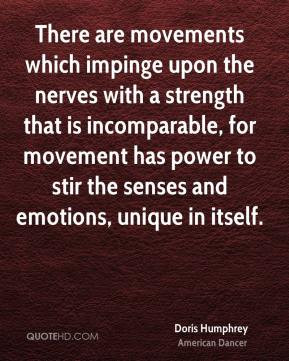Doris Humphrey - There are movements which impinge upon the nerves ...