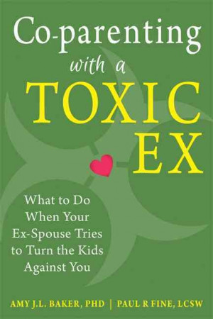 Co-parenting with a Toxic Ex: What to Do When Your Ex-Spouse Tries to ...