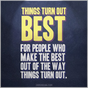 turn-out-best-for-people-who-make-the-best-out-of-the-way-things-turn ...