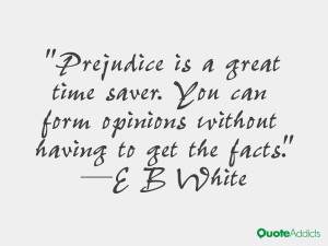Prejudice is a great time saver. You can form opinions without having ...