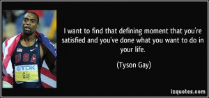 ... and you've done what you want to do in your life. - Tyson Gay