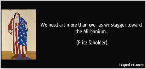 We need art more than ever as we stagger toward the Millennium ...