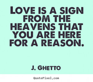 ... Love Is A Sign From The Heavens That You Are J Ghetto Top Love,Quotes