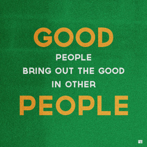 ... allows you to be the best you get you some good people in your life