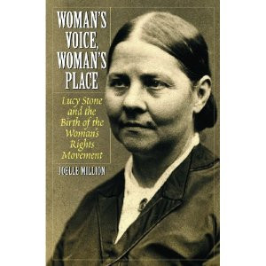 Woman's Voice, Woman's Place: Lucy Stone and the Birth of the Woman's ...