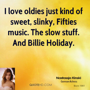 love oldies just kind of sweet, slinky, Fifties music. The slow ...