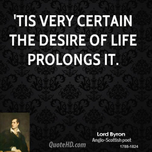 Tis very certain the desire of life prolongs it.