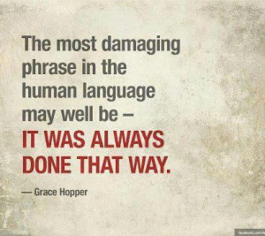 ... language may well be - it was always done that way. ~Grace Hopper