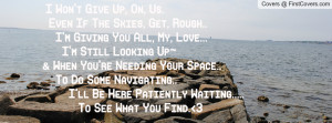 ... Space.. To Do Some Navigating.. I'll Be Here Patiently Waiting..... To