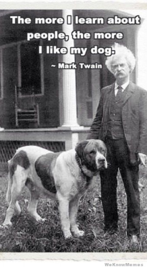 The more I learn about people, the more I like my dog. – Mark Twain