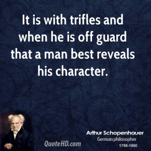 ... and when he is off guard that a man best reveals his character