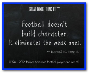 Football doesn't build character. It eliminates the weak ones ...