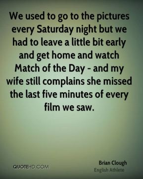 Brian Clough - We used to go to the pictures every Saturday night but ...