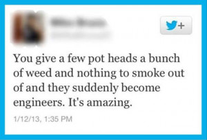 ... To Smoke Out Of And They Suddenly Become Engineers. It’s Amazing