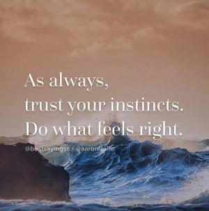 As always, trust your instincts. Do what feels right.