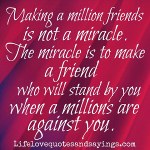 ... make a friend who will stand by you when a millions are against you