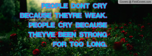 People don't cry because they're weak. People cry because they've been ...