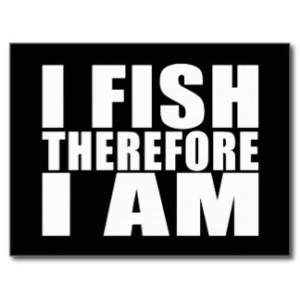 Funny Fishing Quotes Jokes I Fish Therefore I am Postcard