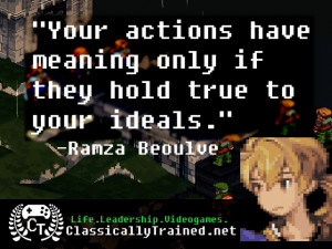 Your actions have meaning only if they hold true to your ideals.