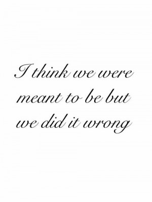 Yes we were really meant to be but we did it wrong.
