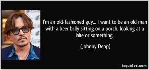 an old-fashioned guy... I want to be an old man with a beer belly ...
