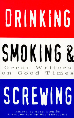 Drinking, Smoking and Screwing: Great Writers on Good Times