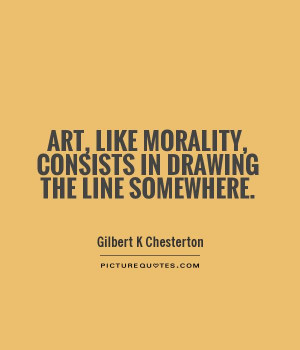 ... morality, consists in drawing the line somewhere. Picture Quote #1